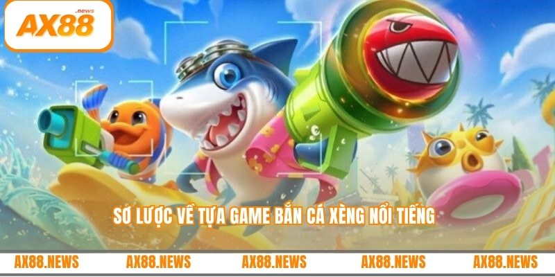 Sơ lược về tựa game bắn cá xèng nổi tiếng