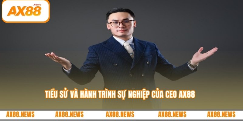 Tiểu sử và hành trình sự nghiệp của CEO AX88
