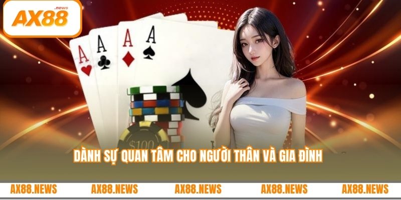 Dành sự quan tâm cho người thân và gia đình