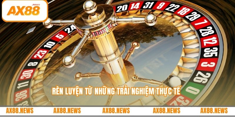 Rèn luyện từ những trải nghiệm thực tế