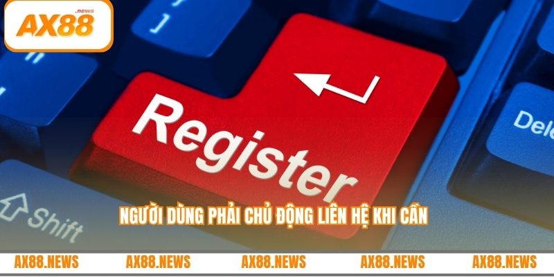 Người dùng phải chủ động liên hệ khi cần