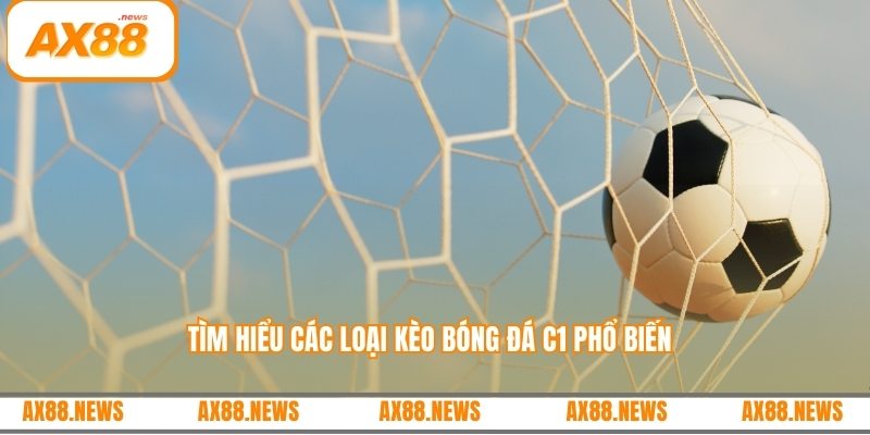 Tìm hiểu các loại kèo bóng đá C1 phổ biến