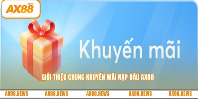 Giới thiệu chung khuyến mãi nạp đầu AX88