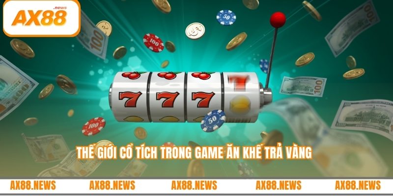 Thế giới cổ tích trong game ăn khế trả vàng