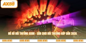 Nổ hũ đổi thưởng AX88