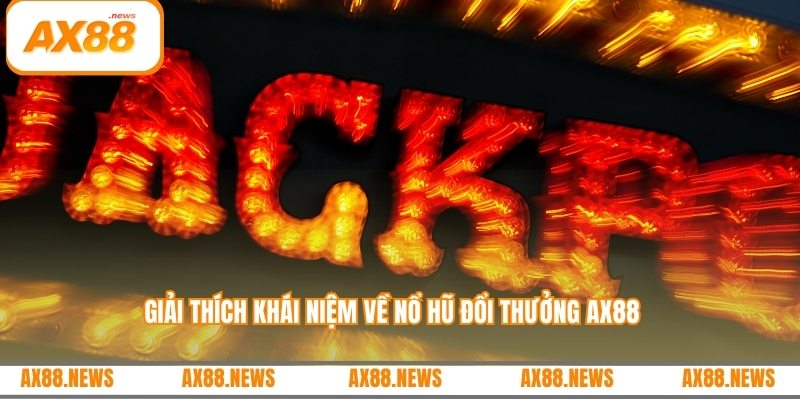 Giải thích khái niệm về nổ hũ đổi thưởng AX88 