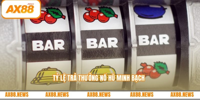 Tỷ lệ trả thưởng nổ hũ minh bạch