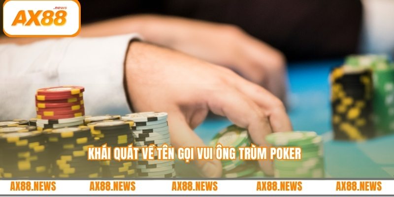 Khái quát về tên gọi vui ông trùm poker