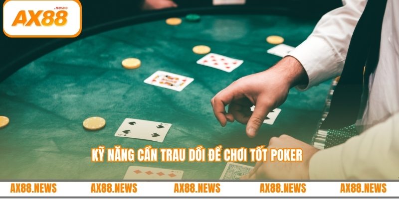 Kỹ năng cần trau dồi để chơi tốt poker