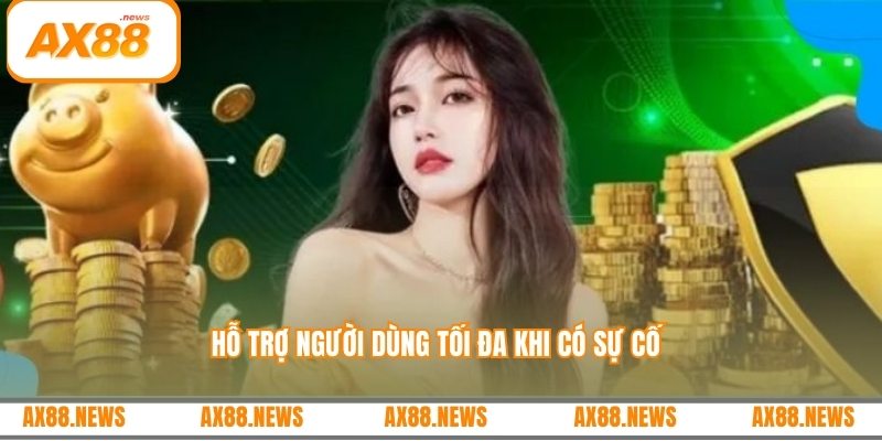 Hỗ trợ người dùng tối đa khi có sự cố